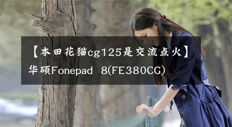 【本田花猫cg125是交流点火】华硕Fonepad  8(FE380CG)