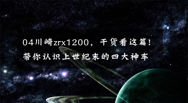 04川崎zrx1200，干货看这篇!带你认识上世纪末的四大神车之一川崎ZRX