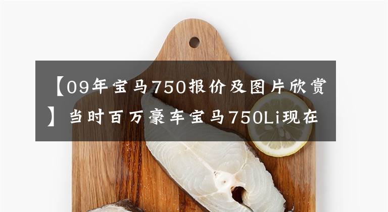 【09年宝马750报价及图片欣赏】当时百万豪车宝马750Li现在享受着不到50万的奢华乐趣。