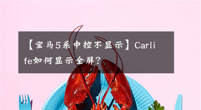 【宝马5系中控不显示】Carlife如何显示全屏？