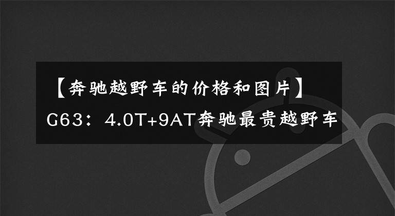 【奔驰越野车的价格和图片】G63：4.0T+9AT奔驰最贵越野车，落地300多万，并不比宾利添越便宜