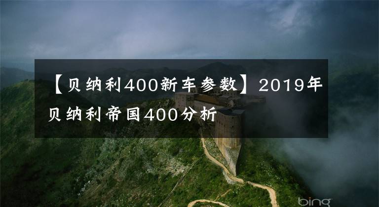 【贝纳利400新车参数】2019年贝纳利帝国400分析