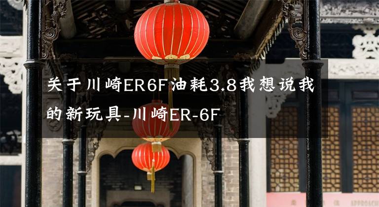 关于川崎ER6F油耗3.8我想说我的新玩具-川崎ER-6F