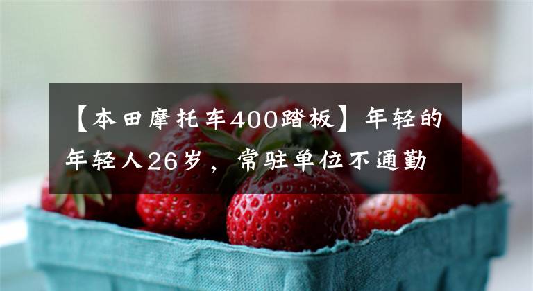 【本田摩托车400踏板】年轻的年轻人26岁，常驻单位不通勤。本田CB400系列和滑板车怎么样？