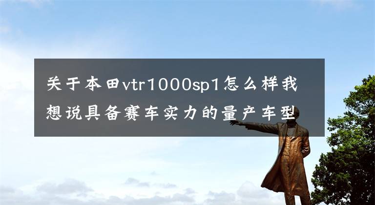 关于本田vtr1000sp1怎么样我想说具备赛车实力的量产车型，来了解下