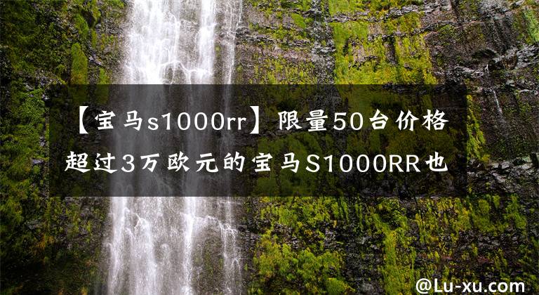 【宝马s1000rr】限量50台价格超过3万欧元的宝马S1000RR也是TT限量版