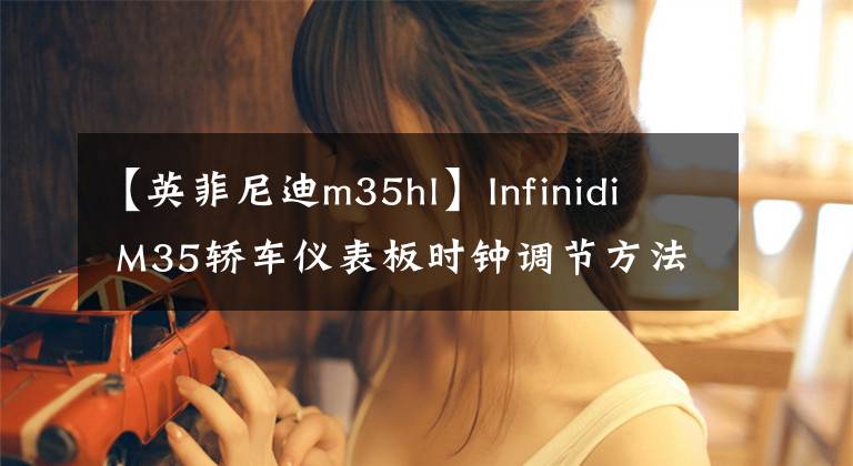 【英菲尼迪m35hl】Infinidi  M35轿车仪表板时钟调节方法