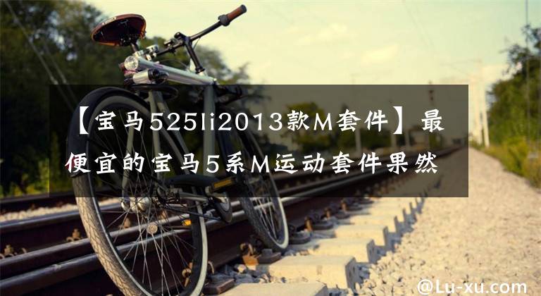 【宝马525li2013款M套件】最便宜的宝马5系M运动套件果然全部进口的话是38万韩元