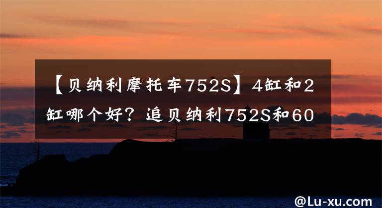 【贝纳利摩托车752S】4缸和2缸哪个好？追贝纳利752S和600，怎么选？