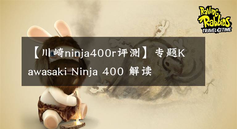 【川崎ninja400r评测】专题Kawasaki Ninja 400 解读