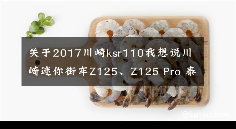 关于2017川崎ksr110我想说川崎迷你街车Z125、Z125 Pro 泰国市场首发