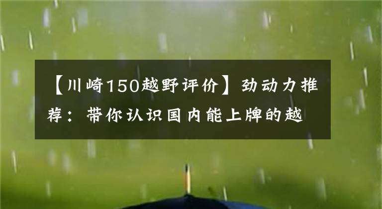 【川崎150越野评价】劲动力推荐：带你认识国内能上牌的越野摩托车