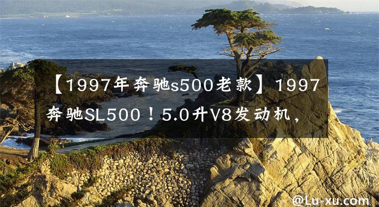 【1997年奔驰s500老款】1997奔驰SL500！5.0升V8发动机，315马力，100公里加速6.5秒。