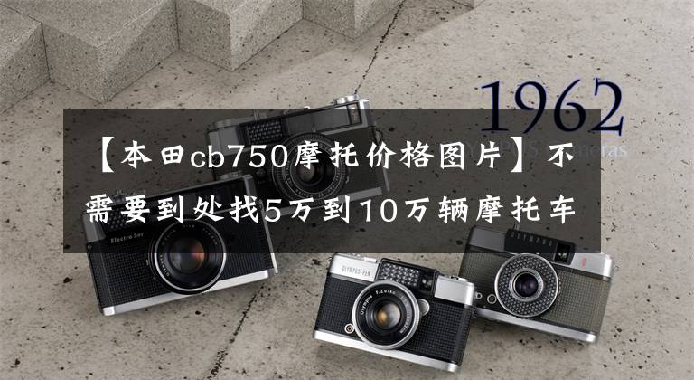 【本田cb750摩托价格图片】不需要到处找5万到10万辆摩托车。