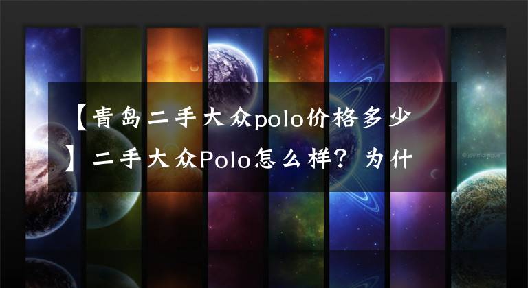 【青岛二手大众polo价格多少】二手大众Polo怎么样？为什么花4万选择大众Polo？车主说出了实话