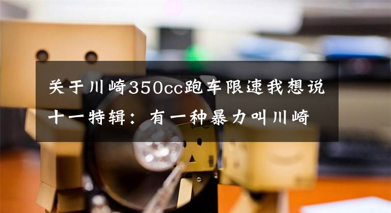 关于川崎350cc跑车限速我想说十一特辑：有一种暴力叫川崎——最全川崎历史车型介绍（3）