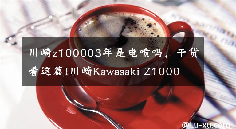 川崎z100003年是电喷吗，干货看这篇!川崎Kawasaki Z1000 市区穿梭
