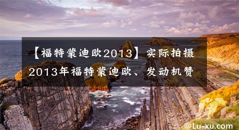 【福特蒙迪欧2013】实际拍摄2013年福特蒙迪欧、发动机赞、上班族也可以购买