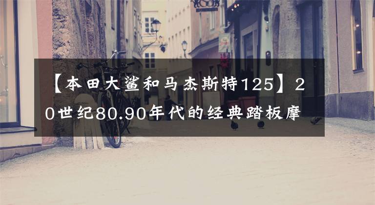 【本田大鲨和马杰斯特125】20世纪80.90年代的经典踏板摩托车，这8个中你坐过哪一个吗？