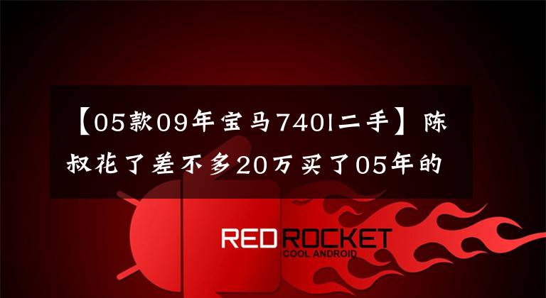 【05款09年宝马740l二手】陈叔花了差不多20万买了05年的宝马，出去确实相当有面子。