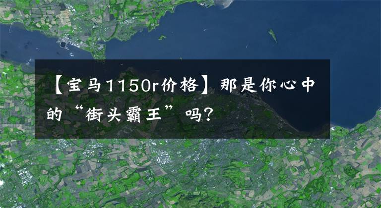 【宝马1150r价格】那是你心中的“街头霸王”吗？