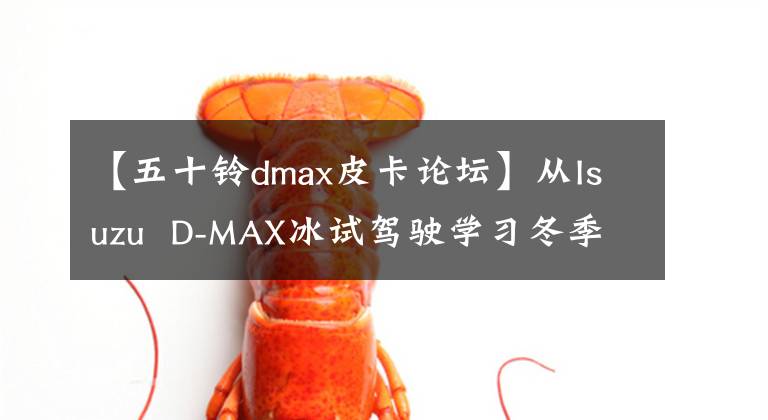 【五十铃dmax皮卡论坛】从Isuzu  D-MAX冰试驾驶学习冬季车。