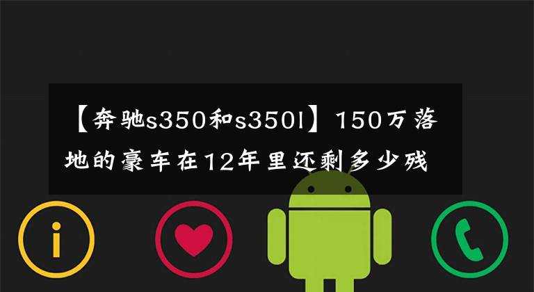 【奔驰s350和s350l】150万落地的豪车在12年里还剩多少残值？这辆奔驰S级太可惜了。