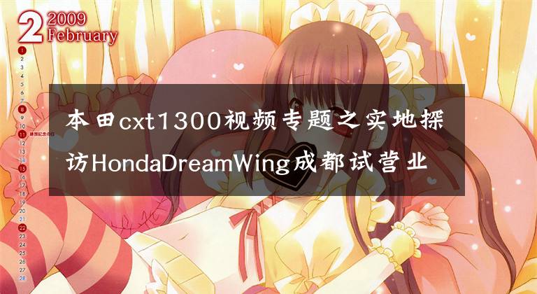 本田cxt1300视频专题之实地探访HondaDreamWing成都试营业体验活动！