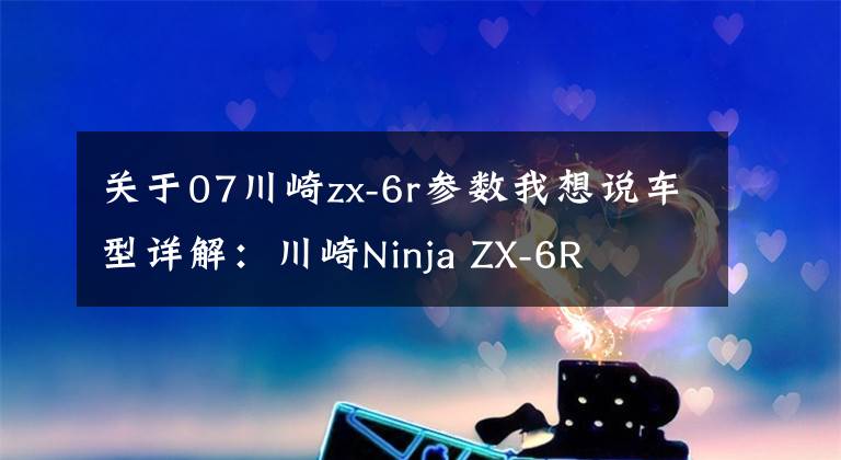 关于07川崎zx-6r参数我想说车型详解：川崎Ninja ZX-6R