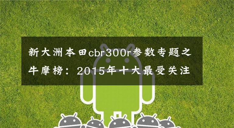 新大洲本田cbr300r参数专题之牛摩榜：2015年十大最受关注跑车