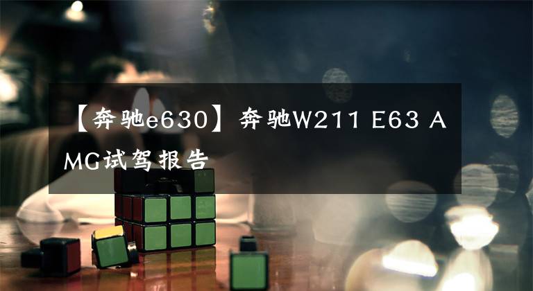 【奔驰e630】奔驰W211 E63 AMG试驾报告