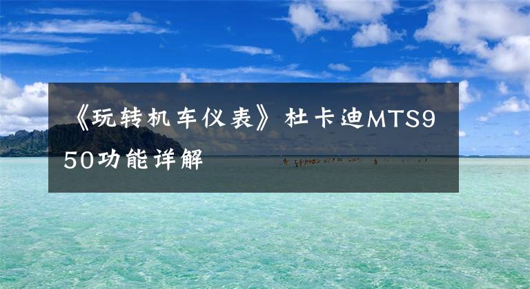 《玩转机车仪表》杜卡迪MTS950功能详解