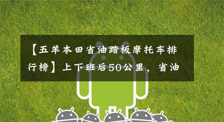 【五羊本田省油踏板摩托车排行榜】上下班后50公里，省油的踏板摩托车，请推荐