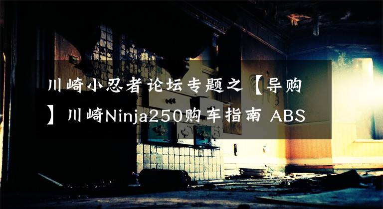 川崎小忍者论坛专题之【导购】川崎Ninja250购车指南 ABS更具优势