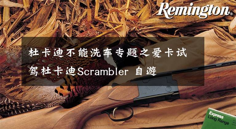 杜卡迪不能洗车专题之爱卡试驾杜卡迪Scrambler 自游