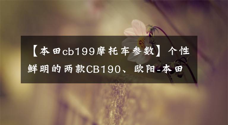 【本田cb199摩托车参数】个性鲜明的两款CB190、欧阳-本田两款190新车试驾！