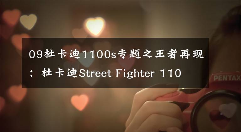 09杜卡迪1100s专题之王者再现：杜卡迪Street Fighter 1100s