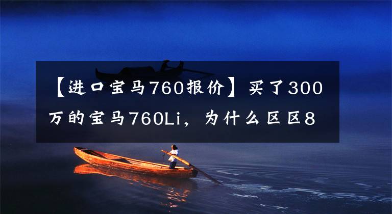 【进口宝马760报价】买了300万的宝马760Li，为什么区区8000元的差价没能做成生意？