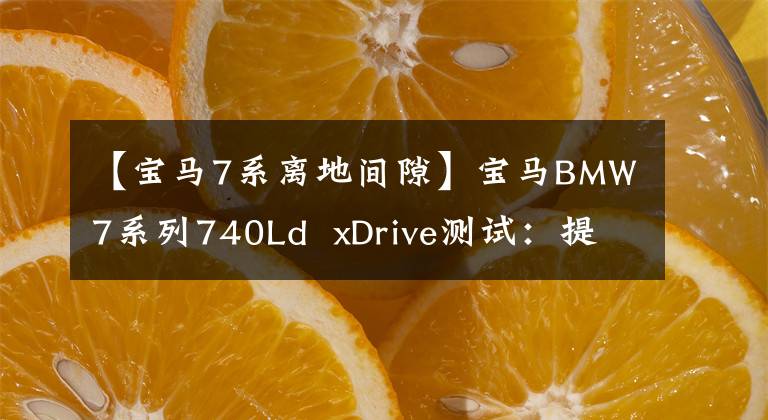 【宝马7系离地间隙】宝马BMW7系列740Ld  xDrive测试：提高舒适度的运动执行驱动器