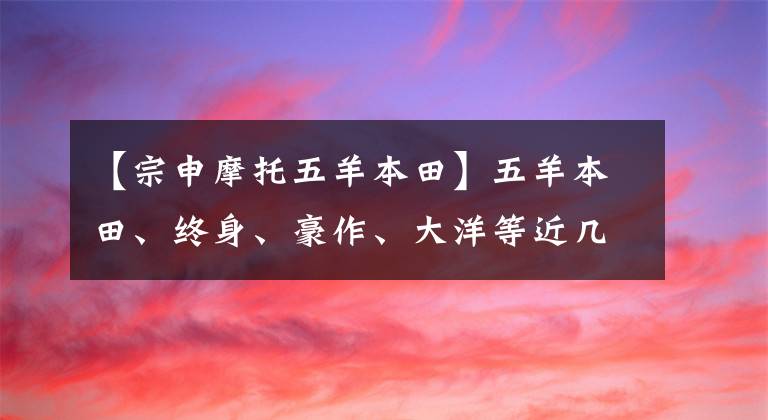 【宗申摩托五羊本田】五羊本田、终身、豪作、大洋等近几个小时在干什么？有新动作吗？