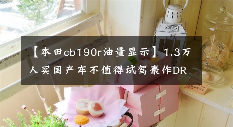 【本田cb190r油量显示】1.3万人买国产车不值得试驾豪作DR160S