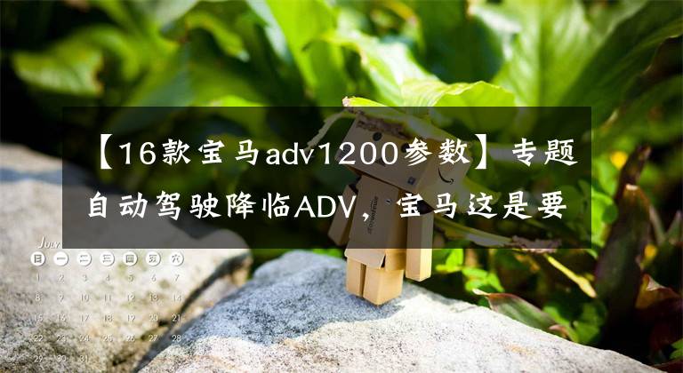 【16款宝马adv1200参数】专题自动驾驶降临ADV，宝马这是要打造飞虎杀手吗？