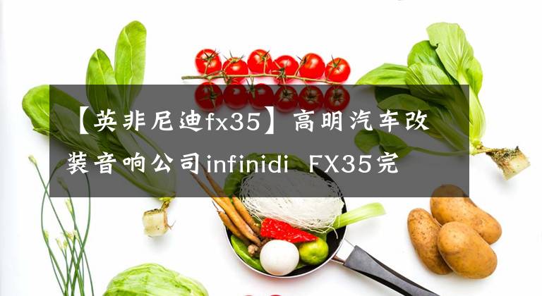 【英非尼迪fx35】高明汽车改装音响公司infinidi  FX35完美的水管！佛山前音译