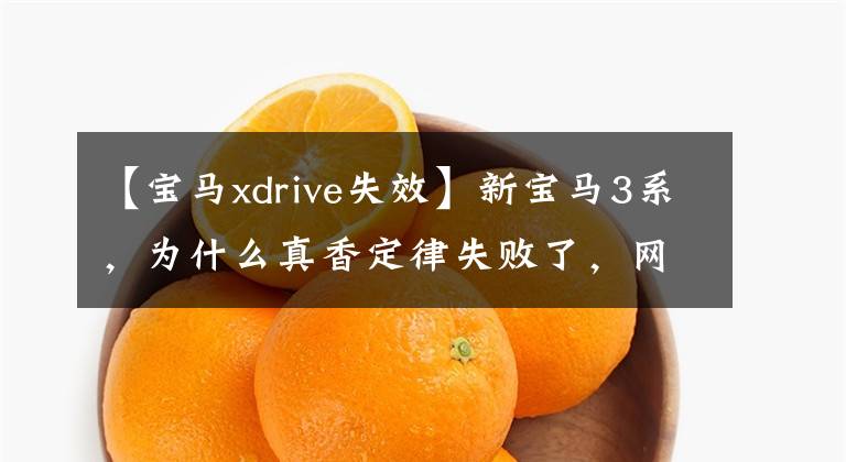 【宝马xdrive失效】新宝马3系，为什么真香定律失败了，网友这样评论。