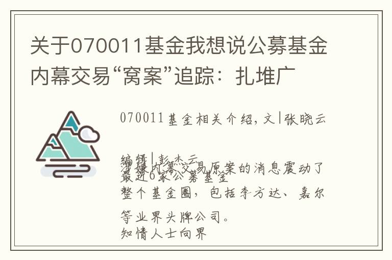 关于070011基金我想说公募基金内幕交易“窝案”追踪：扎堆广联达 多位明星基金经理疑似涉案