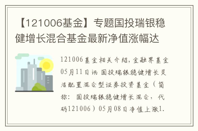 【121006基金】专题国投瑞银稳健增长混合基金最新净值涨幅达1.81%