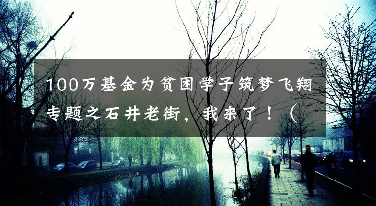 100万基金为贫困学子筑梦飞翔专题之石井老街，我来了！（四）——老街楹联