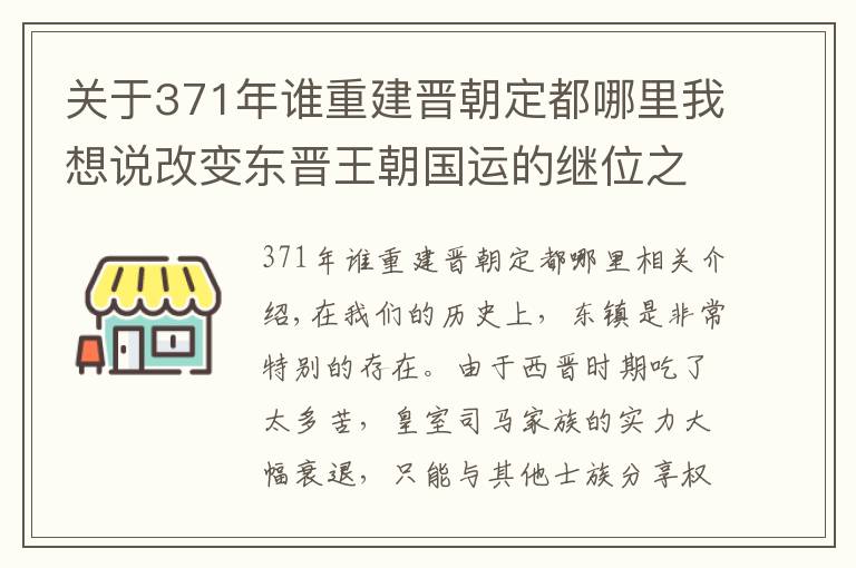 关于371年谁重建晋朝定都哪里我想说改变东晋王朝国运的继位之争：皇帝太子皆摆设？