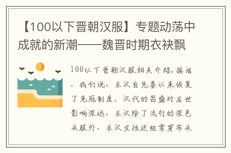 【100以下晋朝汉服】专题动荡中成就的新潮——魏晋时期衣袂飘飘？