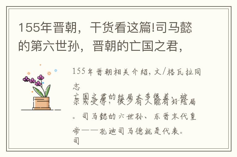 155年晋朝，干货看这篇!司马懿的第六世孙，晋朝的亡国之君，被废后忧惧难安，最终被残杀